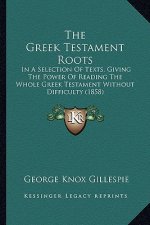 The Greek Testament Roots: In a Selection of Texts, Giving the Power of Reading the Whole Greek Testament Without Difficulty (1858)