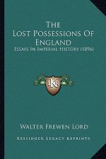 The Lost Possessions Of England: Essays In Imperial History (1896)