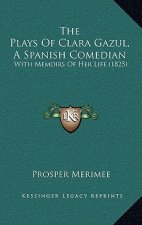 The Plays of Clara Gazul, a Spanish Comedian: With Memoirs of Her Life (1825)