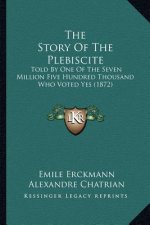The Story Of The Plebiscite: Told By One Of The Seven Million Five Hundred Thousand Who Voted Yes (1872)