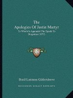 The Apologies of Justin Martyr: To Which Is Appended the Epistle to Diognetus (1877)