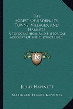 The Forest Of Arden, Its Towns, Villages, And Hamlets: A Topographical And Historical Account Of The District (1863)