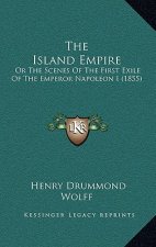 The Island Empire: Or the Scenes of the First Exile of the Emperor Napoleon I (1855)