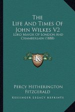 The Life and Times of John Wilkes V2: Lord Mayor of London and Chamberlain (1888)