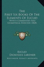 The First Six Books of the Elements of Euclid: With a Commentary and Geometrical Exercises (1828)