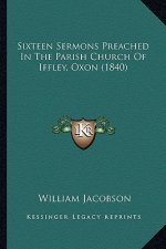 Sixteen Sermons Preached in the Parish Church of Iffley, Oxon (1840)