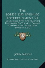 The Lord's Day Evening Entertainment V4: Containing Fifty-Two Practical Discourses on the Most Serious and Important Subjects in Divinity (1754)