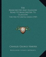 The Manchester and Glasgow Road V2 Manchester to Glasgow: This Way to Gretna Green (1907)