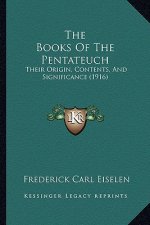 The Books of the Pentateuch: Their Origin, Contents, and Significance (1916)