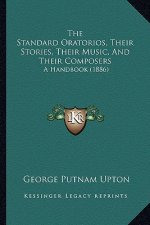 The Standard Oratorios, Their Stories, Their Music, and Their Composers: A Handbook (1886)