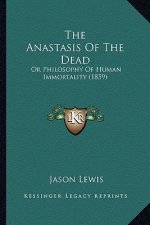 The Anastasis of the Dead: Or Philosophy of Human Immortality (1859)