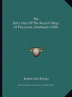 The Early Days of the Royal College of Physicians, Edinburgh (1899)
