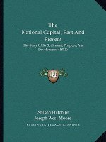 The National Capital, Past and Present: The Story of Its Settlement, Progress, and Development (1885)