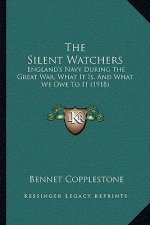 The Silent Watchers: England's Navy During the Great War, What It Is, and What We Owe to It (1918)
