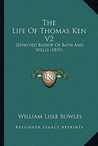 The Life of Thomas Ken V2: Deprived Bishop of Bath and Wells (1831)