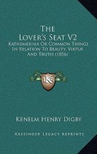 The Lover's Seat V2: Kathemerina or Common Things in Relation to Beauty, Virtue and Truth (1856)