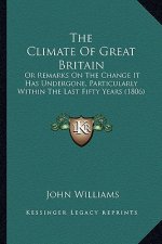The Climate of Great Britain: Or Remarks on the Change It Has Undergone, Particularly Within the Last Fifty Years (1806)
