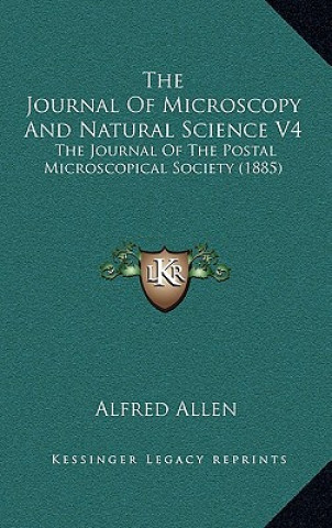 The Journal of Microscopy and Natural Science V4: The Journal of the Postal Microscopical Society (1885)