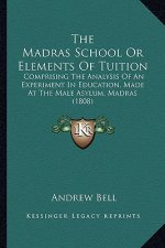 The Madras School or Elements of Tuition: Comprising the Analysis of an Experiment in Education, Made at the Male Asylum, Madras (1808)