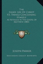 The Inner Life of Christ V3, Things Concerning Himself: As Revealed in the Gospel of Matthew (1885)