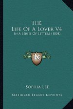 The Life of a Lover V4: In a Series of Letters (1804)