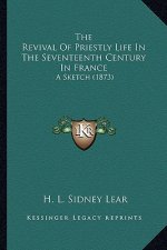 The Revival of Priestly Life in the Seventeenth Century in France: A Sketch (1873)