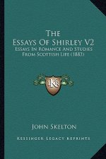 The Essays of Shirley V2: Essays in Romance and Studies from Scottish Life (1883)