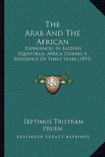 The Arab and the African: Experiences in Eastern Equatorial Africa During a Residence of Three Years (1891)