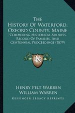 The History Of Waterford, Oxford County, Maine: Comprising Historical Address, Record Of Families, And Centennial Proceedings (1879)