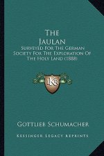 The Jaulan: Surveyed for the German Society for the Exploration of the Holy Land (1888)