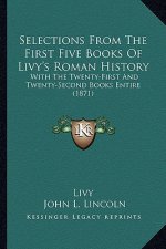 Selections From The First Five Books Of Livy's Roman History: With The Twenty-First And Twenty-Second Books Entire (1871)