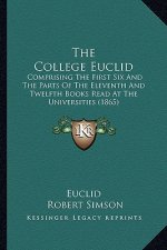 The College Euclid: Comprising the First Six and the Parts of the Eleventh and Twelfth Books Read at the Universities (1865)