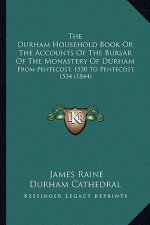 The Durham Household Book or the Accounts of the Bursar of the Monastery of Durham: From Pentecost, 1530 to Pentecost, 1534 (1844)