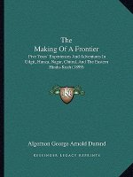 The Making of a Frontier: Five Years' Experiences and Adventures in Gilgit, Hunza, Nagar, Chitral, and the Eastern Hindu-Kush (1899)