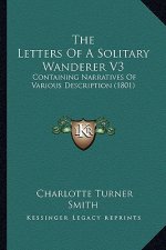 The Letters of a Solitary Wanderer V3: Containing Narratives of Various Description (1801)