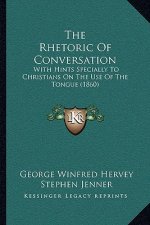 The Rhetoric of Conversation: With Hints Specially to Christians on the Use of the Tongue (1860)