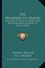The Wonders of Prayer: A Record of Well Authenticated and Wonderful Answers to Prayer (1885)