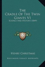 The Cradle Of The Twin Giants V1: Science And History (1849)