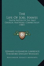 The Life of Joel Hawes: Tenth Pastor of the First Church, Hartford, Connecticut (1881)