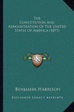 The Constitution and Administration of the United States of America (1897)