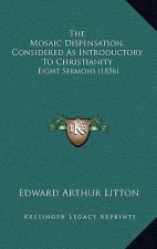 The Mosaic Dispensation, Considered as Introductory to Christianity: Eight Sermons (1856)