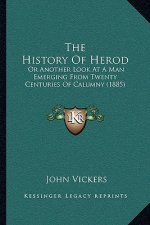 The History Of Herod: Or Another Look At A Man Emerging From Twenty Centuries Of Calumny (1885)