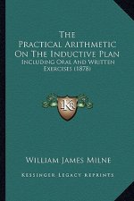 The Practical Arithmetic on the Inductive Plan: Including Oral and Written Exercises (1878)