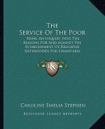 The Service of the Poor: Being an Inquiry Into the Reasons for and Against the Establishment of Religious Sisterhoods for Charitable Purposes (