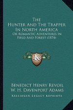 The Hunter and the Trapper in North America: Or Romantic Adventures in Field and Forest (1874)