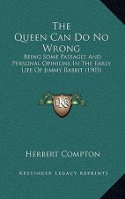 The Queen Can Do No Wrong: Being Some Passages and Personal Opinions in the Early Life of Jimmy Rabbit (1903)