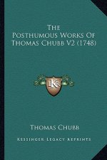 The Posthumous Works of Thomas Chubb V2 (1748)