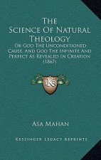 The Science of Natural Theology: Or God the Unconditioned Cause, and God the Infinite and Perfect as Revealed in Creation (1867)