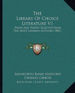 The Library of Choice Literature V1: Prose and Poetry Selected from the Most Admired Authors (1881)