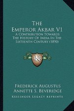 The Emperor Akbar V1: A Contribution Towards The History Of India In The Sixteenth Century (1890)